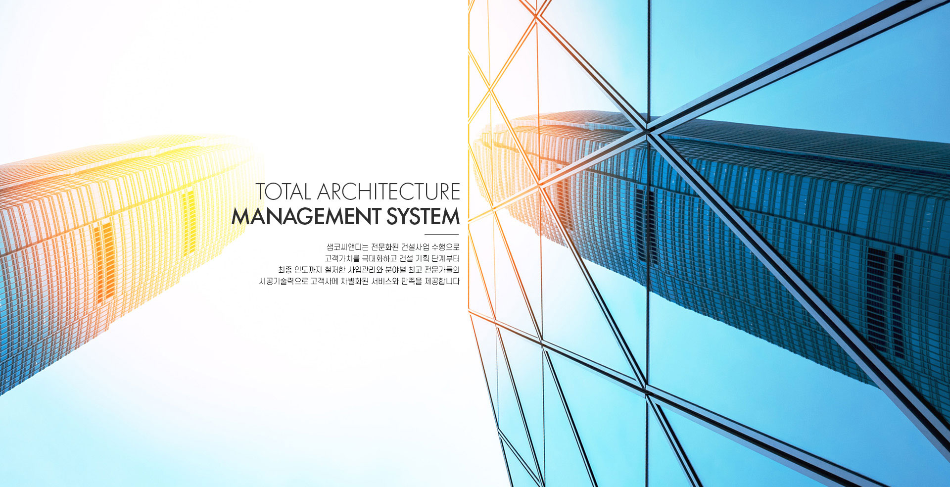 Total Architecture Management System
고객을 위한 One-Stop 서비스,
SAMCO의 체계적인 시스템은 고객의 자산에
가치를 더합니다.